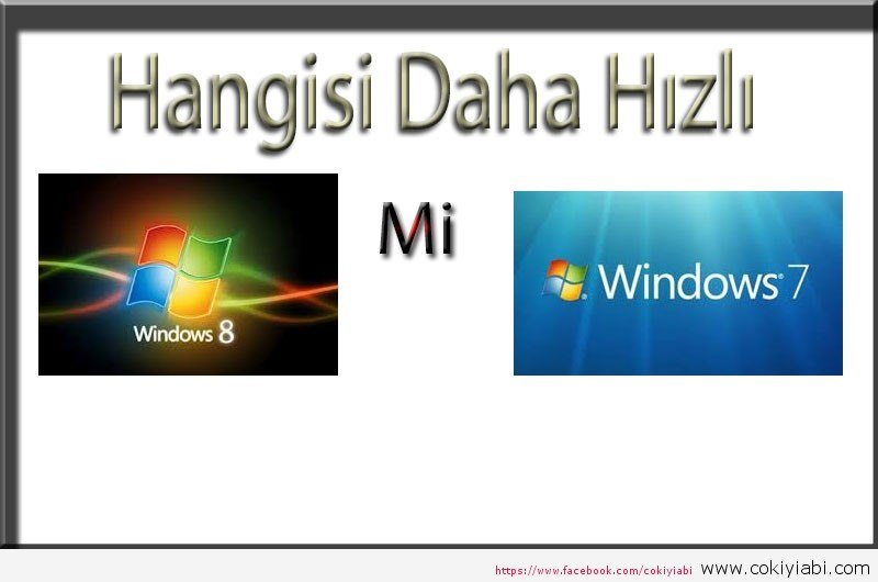 Windows8 mi Daha Hızlı windows7 mi ? Ve kullanıcı yorumlarrı