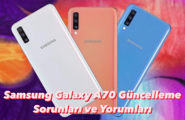 Samsung Galaxy A70 Güncelleme Sorunları ve Yorumlar