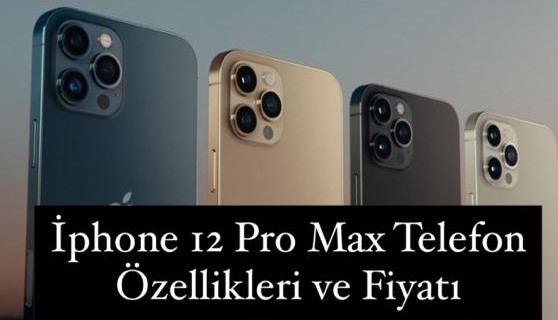 İphone 12 Pro Max Telefon Özellikleri ve Fiyatı