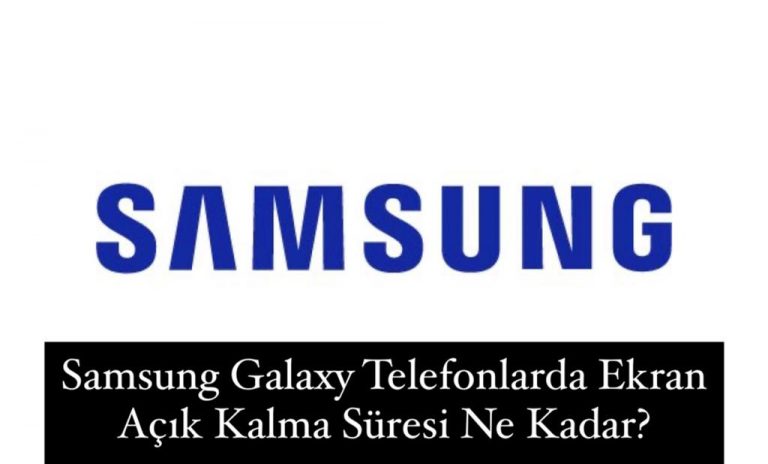 Samsung Galaxy Telefonlarda Ekran Açık Kalma Süresi Ne Kadar?