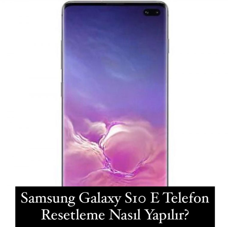 Samsung Galaxy S10 E Resetleme Nasıl Yapılır?