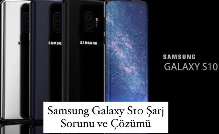 Samsung Galaxy S10 Sarj ,Batarya Sorunları ve Çözümleri